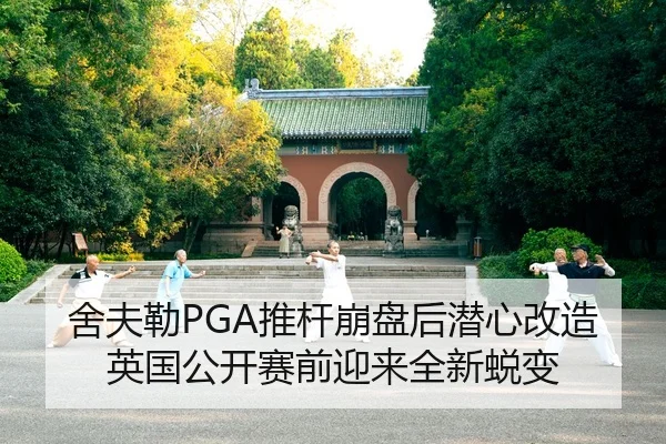 舍夫勒PGA推杆崩盘后潜心改造 英国公开赛前迎来全新蜕变