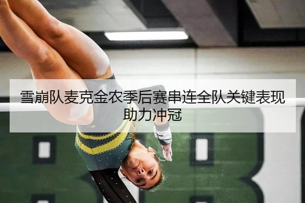 雪崩队麦克金农季后赛串连全队关键表现助力冲冠