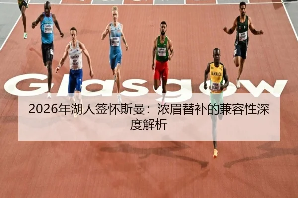 2026年湖人签怀斯曼：浓眉替补的兼容性深度解析